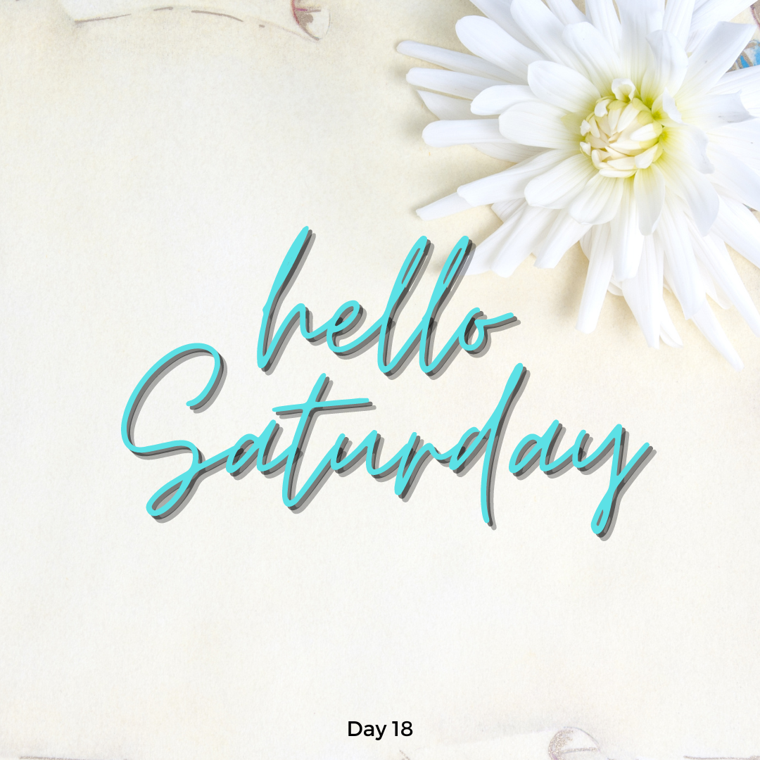 Day 18: Hello Saturday