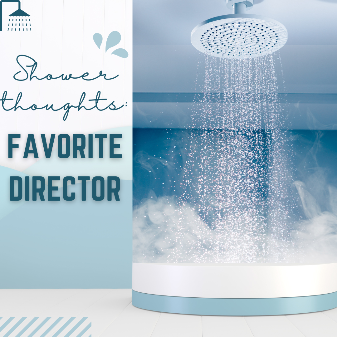 Shower Thoughts: Favorite Director