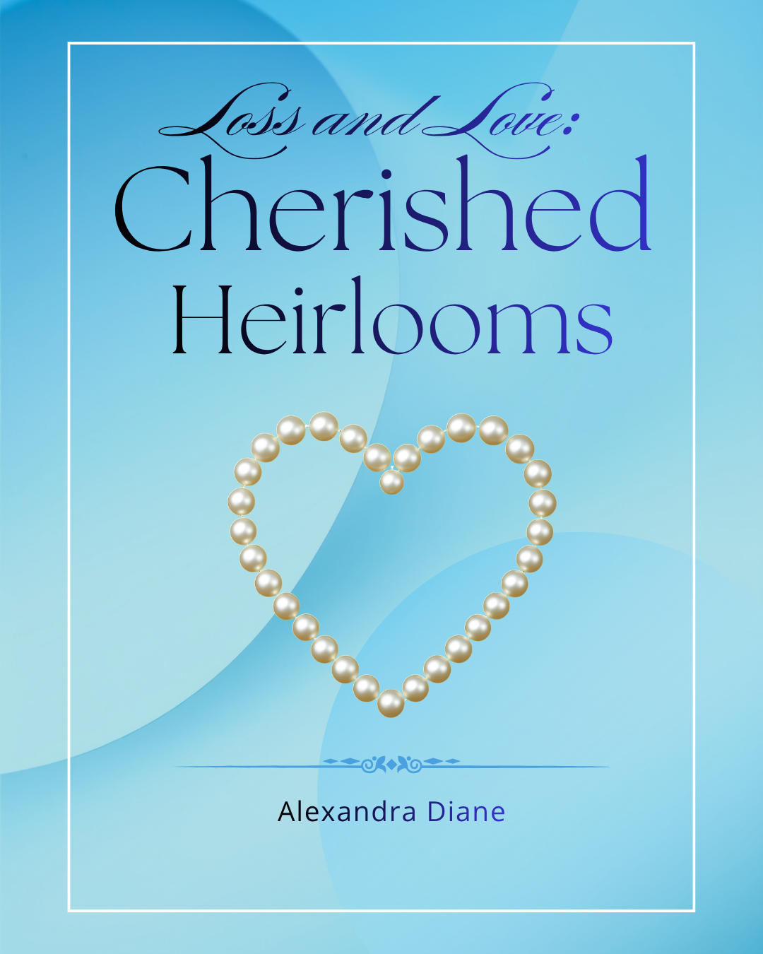 Loss and Love: Cherished Heirlooms